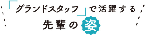 「グランドスタッフ」で活躍する先輩の姿